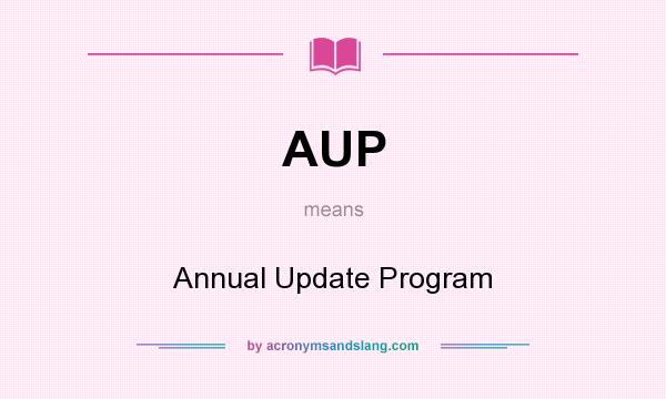 What does AUP mean? It stands for Annual Update Program