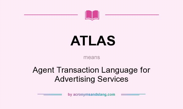 What does ATLAS mean? It stands for Agent Transaction Language for Advertising Services