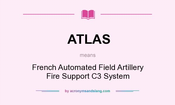 What does ATLAS mean? It stands for French Automated Field Artillery Fire Support C3 System