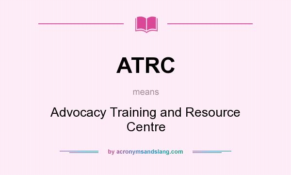 What does ATRC mean? It stands for Advocacy Training and Resource Centre