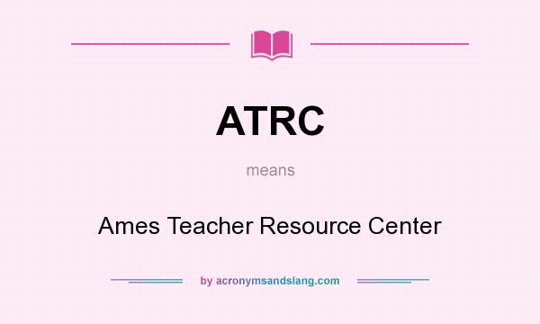 What does ATRC mean? It stands for Ames Teacher Resource Center