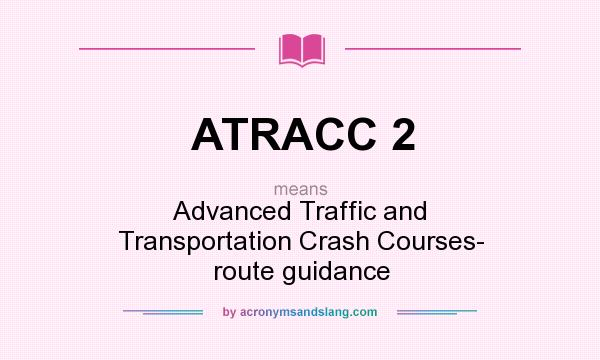 What does ATRACC 2 mean? It stands for Advanced Traffic and Transportation Crash Courses- route guidance
