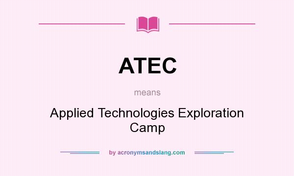What does ATEC mean? It stands for Applied Technologies Exploration Camp