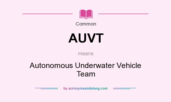 What does AUVT mean? It stands for Autonomous Underwater Vehicle Team