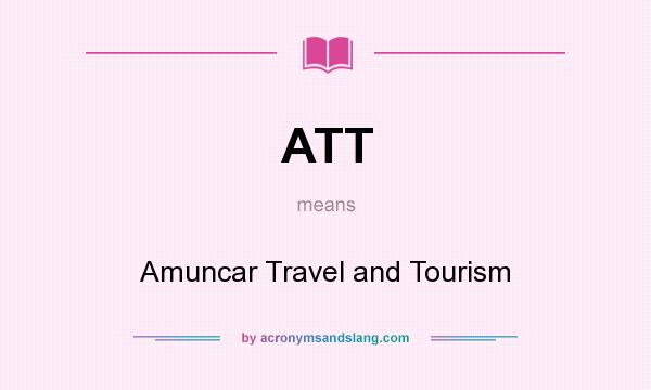 What does ATT mean? It stands for Amuncar Travel and Tourism