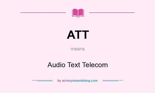 What does ATT mean? It stands for Audio Text Telecom