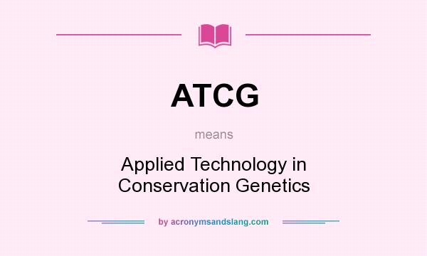 What does ATCG mean? It stands for Applied Technology in Conservation Genetics