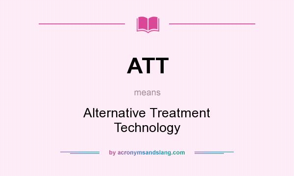 What does ATT mean? It stands for Alternative Treatment Technology