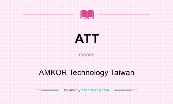 What does ATT mean? It stands for AMKOR Technology Taiwan