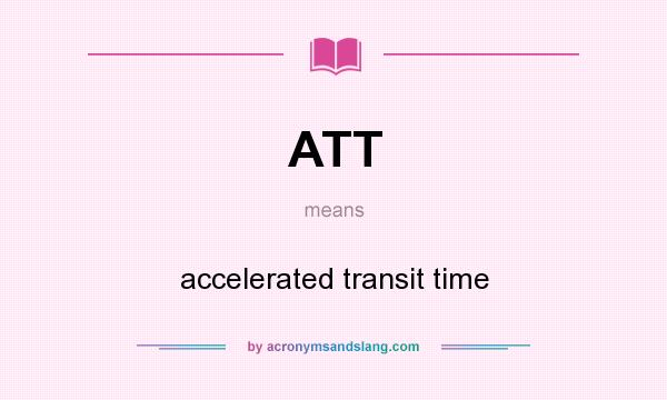 What does ATT mean? It stands for accelerated transit time