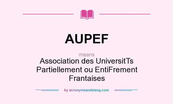 What does AUPEF mean? It stands for Association des UniversitTs Partiellement ou EntiFrement Frantaises