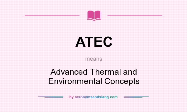 What does ATEC mean? It stands for Advanced Thermal and Environmental Concepts