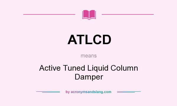 What does ATLCD mean? It stands for Active Tuned Liquid Column Damper