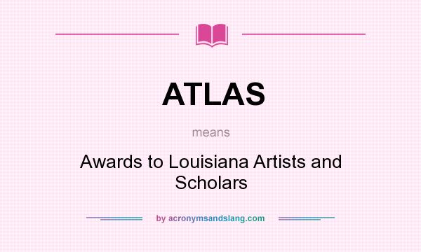 What does ATLAS mean? It stands for Awards to Louisiana Artists and Scholars