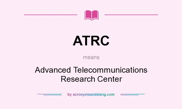 What does ATRC mean? It stands for Advanced Telecommunications Research Center