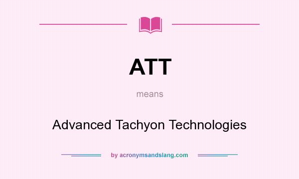 What does ATT mean? It stands for Advanced Tachyon Technologies