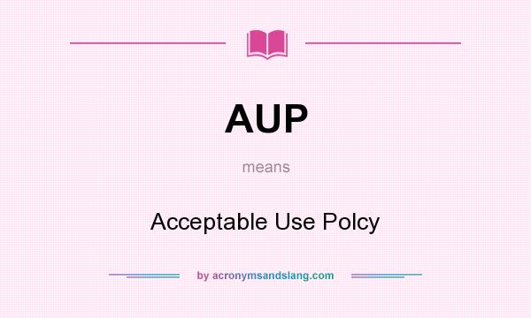 What does AUP mean? It stands for Acceptable Use Polcy