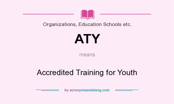 What does ATY mean? It stands for Accredited Training for Youth