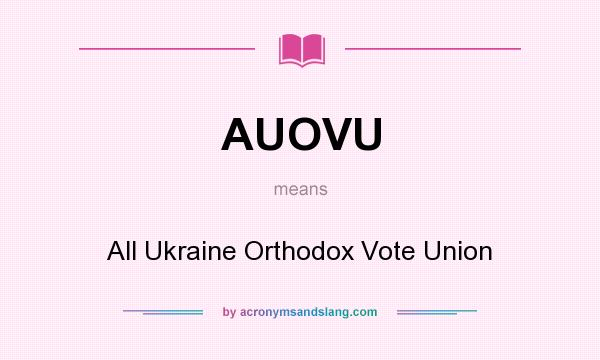 What does AUOVU mean? It stands for All Ukraine Orthodox Vote Union