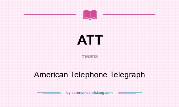 What does ATT mean? It stands for American Telephone Telegraph