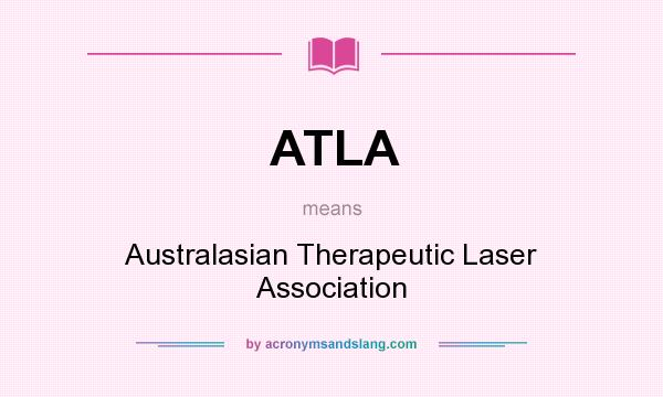 What does ATLA mean? It stands for Australasian Therapeutic Laser Association