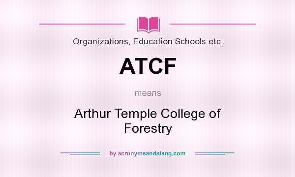 What does ATCF mean? It stands for Arthur Temple College of Forestry