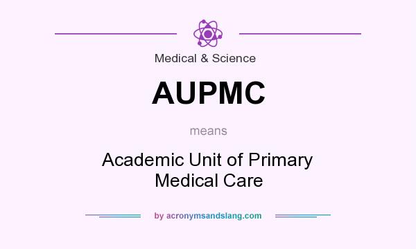 What does AUPMC mean? It stands for Academic Unit of Primary Medical Care