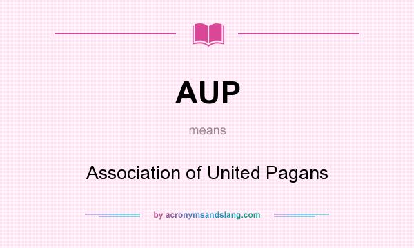 What does AUP mean? It stands for Association of United Pagans