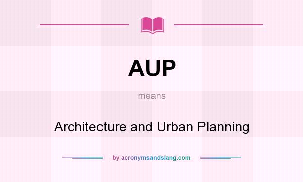 What does AUP mean? It stands for Architecture and Urban Planning