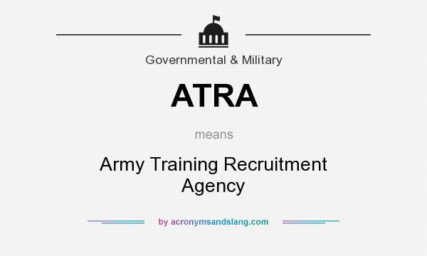 What does ATRA mean? It stands for Army Training Recruitment Agency