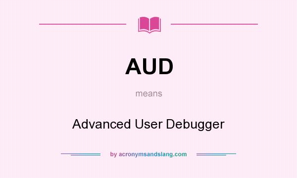 What does AUD mean? It stands for Advanced User Debugger