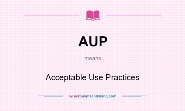 What does AUP mean? It stands for Acceptable Use Practices