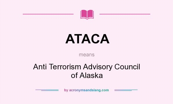 What does ATACA mean? It stands for Anti Terrorism Advisory Council of Alaska