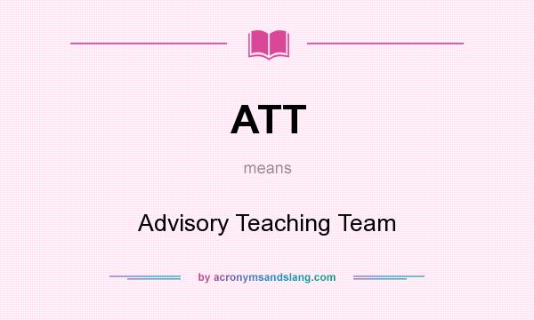 What does ATT mean? It stands for Advisory Teaching Team
