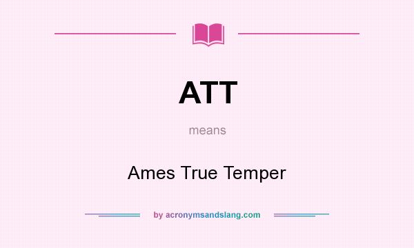 What does ATT mean? It stands for Ames True Temper