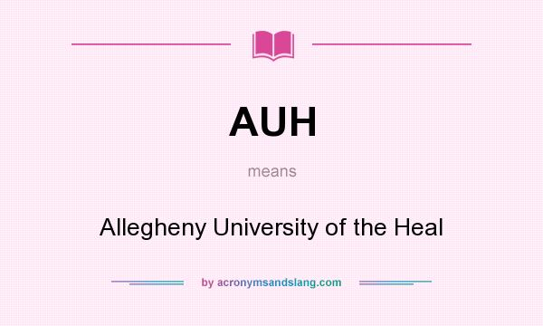 What does AUH mean? It stands for Allegheny University of the Heal