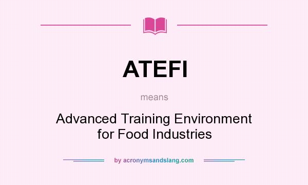 What does ATEFI mean? It stands for Advanced Training Environment for Food Industries