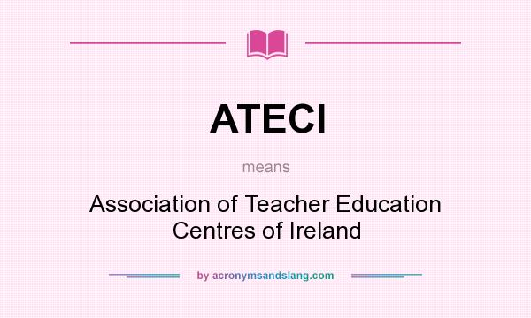 What does ATECI mean? It stands for Association of Teacher Education Centres of Ireland