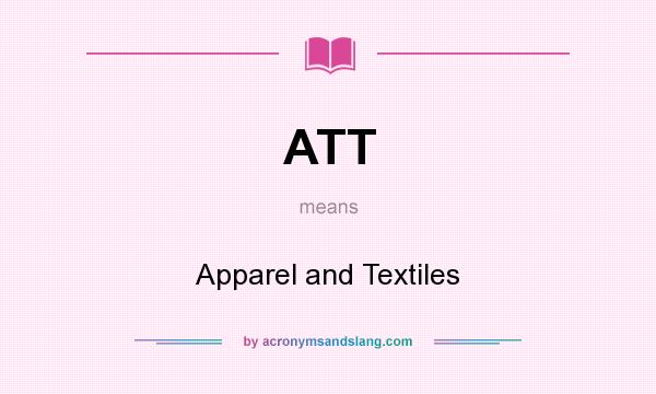 What does ATT mean? It stands for Apparel and Textiles