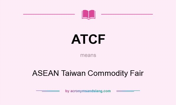 What does ATCF mean? It stands for ASEAN Taiwan Commodity Fair