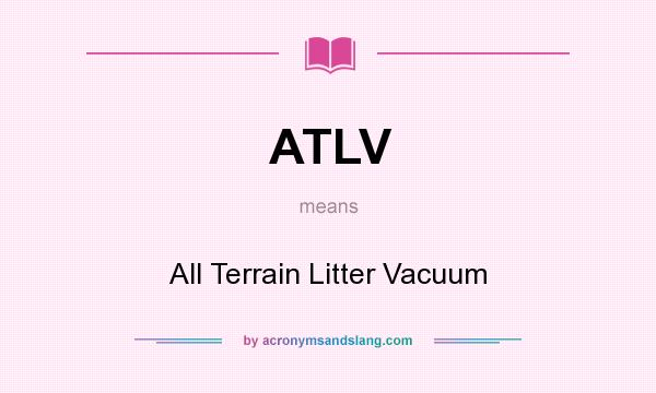 What does ATLV mean? It stands for All Terrain Litter Vacuum