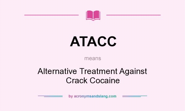 What does ATACC mean? It stands for Alternative Treatment Against Crack Cocaine