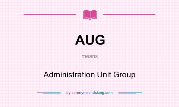 What does AUG mean? It stands for Administration Unit Group