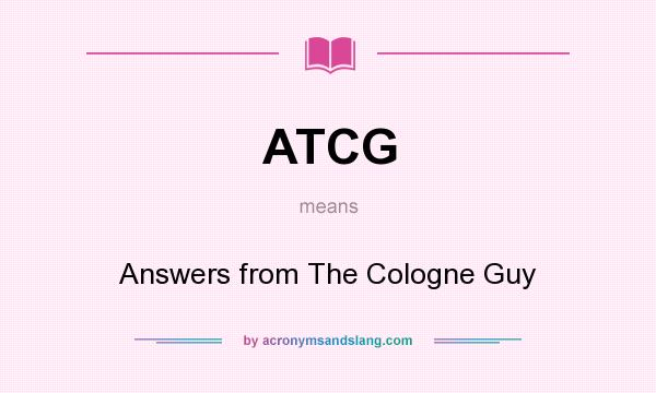 What does ATCG mean? It stands for Answers from The Cologne Guy