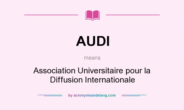What does AUDI mean? It stands for Association Universitaire pour la Diffusion Internationale