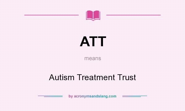 What does ATT mean? It stands for Autism Treatment Trust