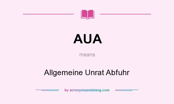 What does AUA mean? It stands for Allgemeine Unrat Abfuhr