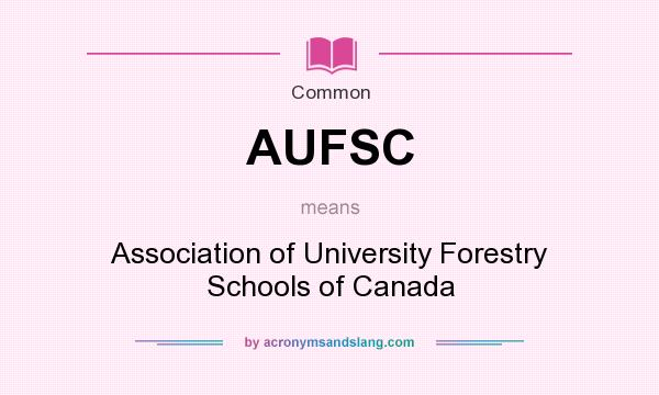 What does AUFSC mean? It stands for Association of University Forestry Schools of Canada
