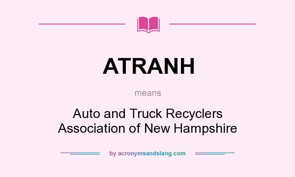 What does ATRANH mean? It stands for Auto and Truck Recyclers Association of New Hampshire