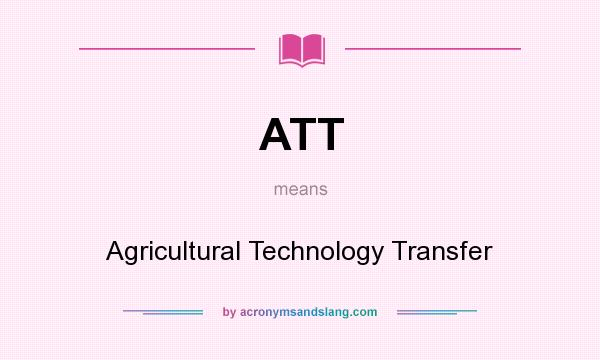 What does ATT mean? It stands for Agricultural Technology Transfer